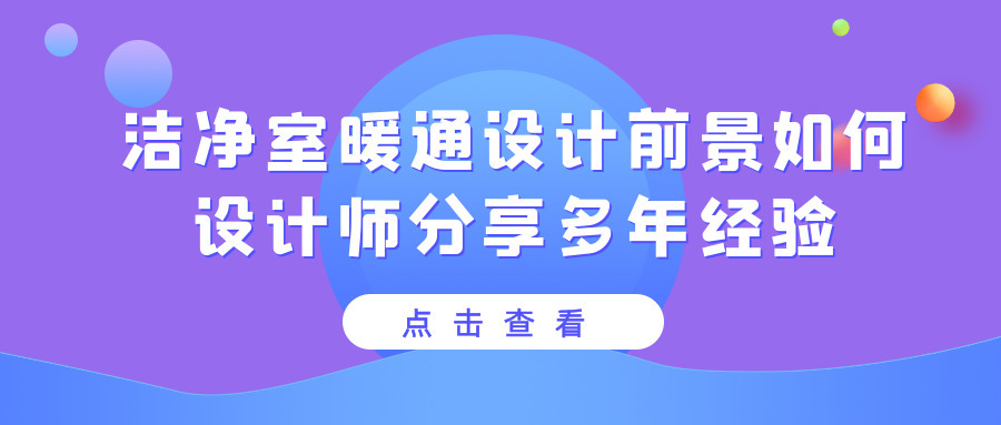 潔凈室暖通設計前景怎么樣？具體工作內容是什么？設計師分享多年經(jīng)驗